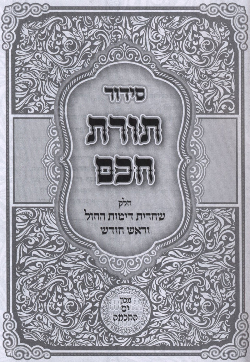 Siddur Toras Chochom Chelek Shacharis D'Yemos HaChol V'Rosh Chodesh - סידור תורת חכם חלק שחרית דימות החול וראש חדש