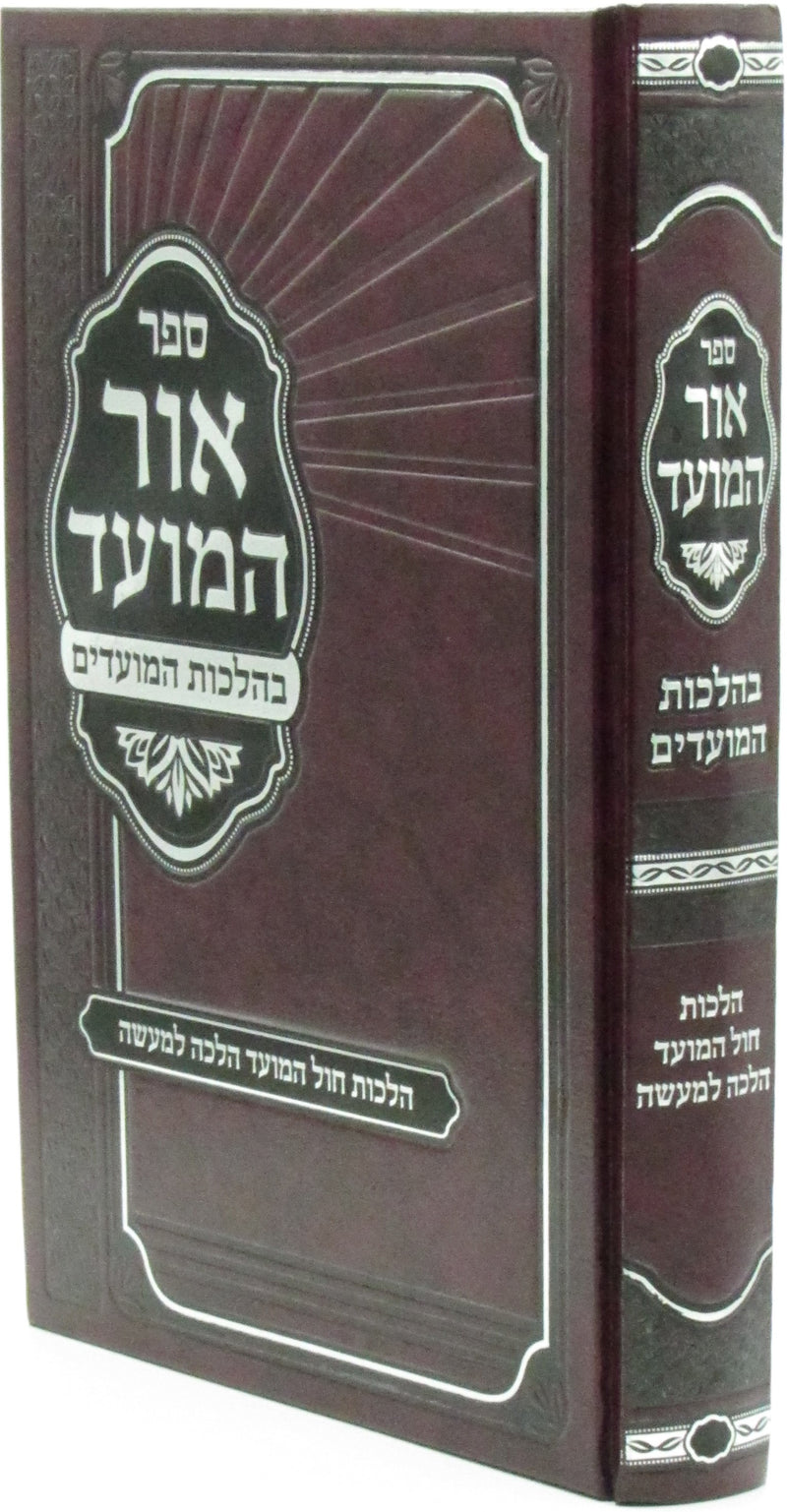 Sefer Ohr HaMoed Al B'Hilchos HaMoadim Hilchos Chol HaMoed Halacha L'Ma'ase - ספר אור המועד בהלכות המועדים הלכות חול המועד הלכה למעשה