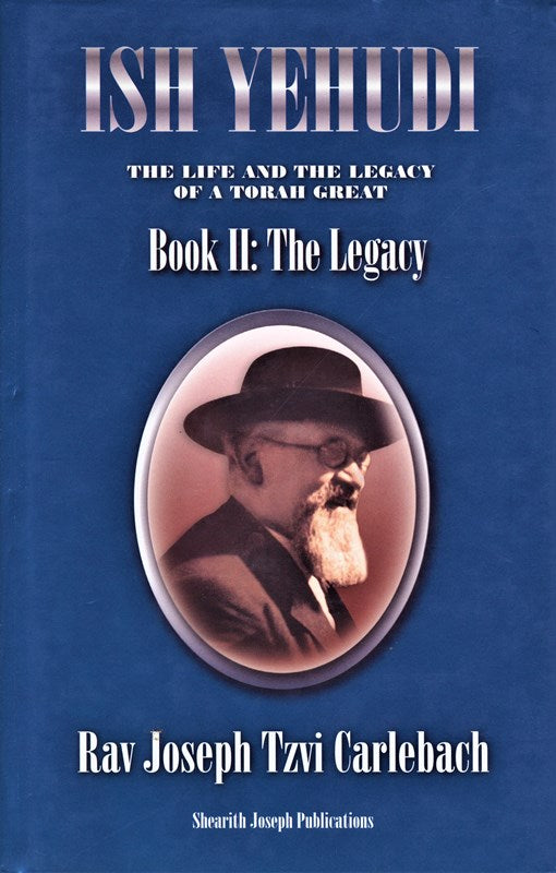 Ish Yehudi: The Life And the Legacy of A Torah Great - Book II: The Legacy