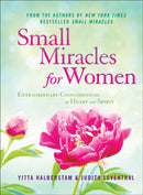 Small Miracles for Women: Extraordinary Coincidences of Heart and Spirit