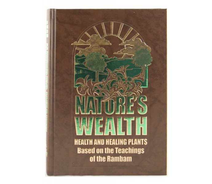 Nature's Wealth: Health And Healing Plants Based On The Teachings of The Rambam