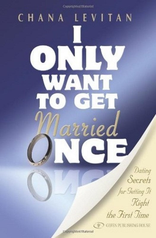 I Only Want To Get Married Once: Dating Secrets For Getting It Right The First Time