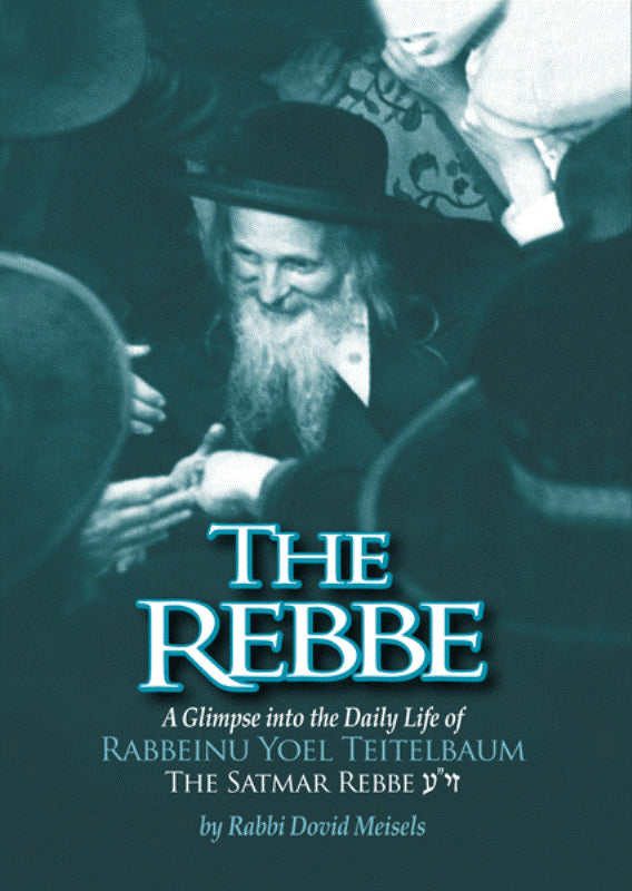 The Rebbe- A Glimpse into the Daily Life of Rabbeinu Yoel Teitelbaum: The Satmar Rebbe