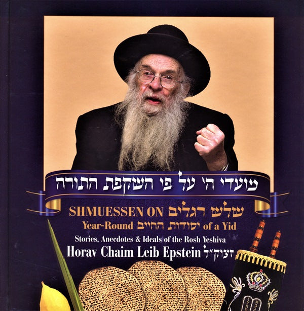 Shmuessen On Shalosh Regalim: Year Round Yesodos Hachaim of A Yid - Stories, AneCDotes & Ideas of The Rosh Yeshiva Horav Chaim Leib Epstein