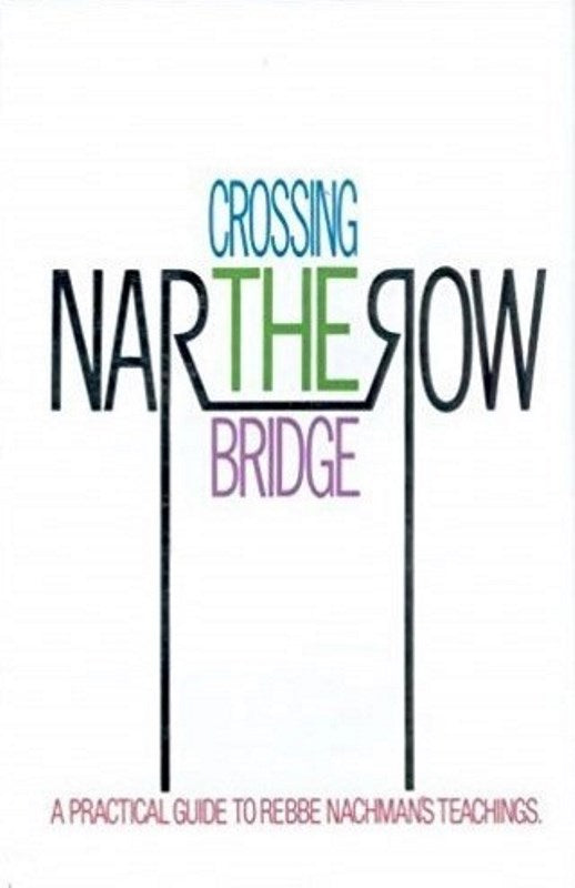Crossing The Narrow Bridge: A Practical Guide To Rebbe Nachman's Teachings