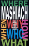 Mashiach: Who? What? Why? When? Where? How?.