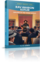 Rav Aharon Kotler: Builder of the Torah World