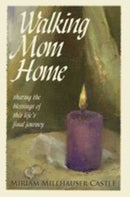 Walking Mom Home: Sharing The Blessings of This Life's Final Journey