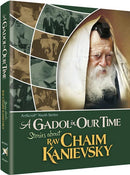 A Gadol In Our Time: Stories About Rav Chaim Kanievsky